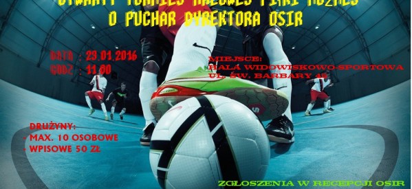 OTWARTY TURNIEJ HALOWEJ PIŁKI NOŻNEJ O PUCHAR DYREKTORA OSIR OTWARTY TURNIEJ HALOWEJ PIŁKI NOŻNEJ O PUCHAR DYREKTORA OSIR