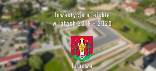 Inwestycje prowadzone przez Samorząd Lubawy na terenie miasta w latach 2019 – 2020